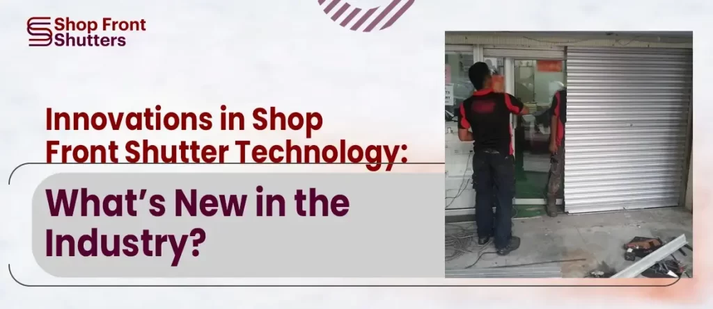 Innovations in the Technology of Shop Front Shutters