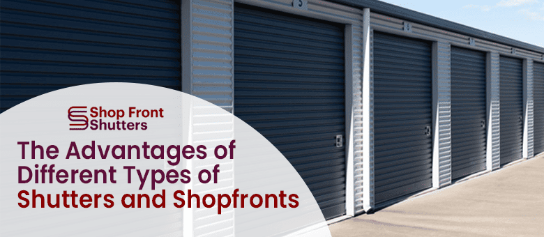 The Advantages of Different Types of Shutters and Shopfronts